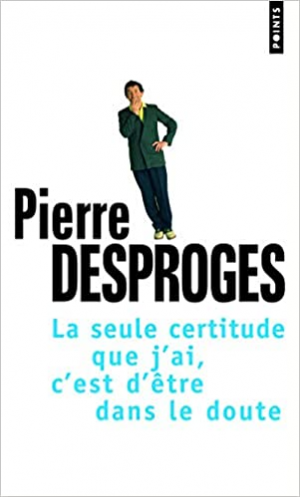 Pierre Desproges – La seule certitude que j’ai, c’est d’être dans le doute